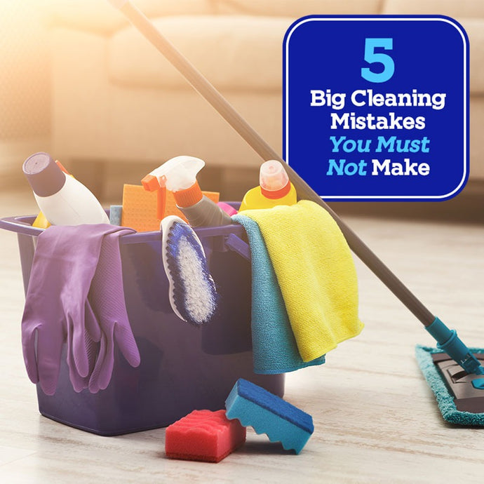 5 Big Cleaning Mistakes You Must Not Make